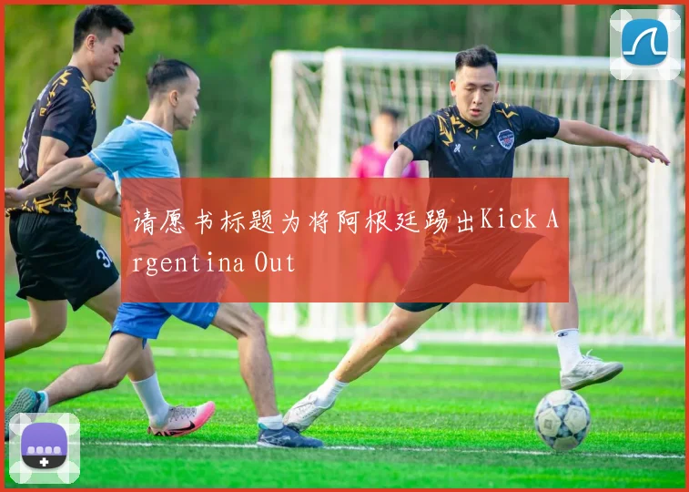 请愿书标题为将阿根廷踢出Kick Argentina Out